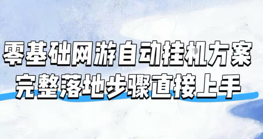 零基础网游自动挂G方案，完整落地步骤直接上手，不用长时间守电脑持续盈利【揭秘】-hcnxn