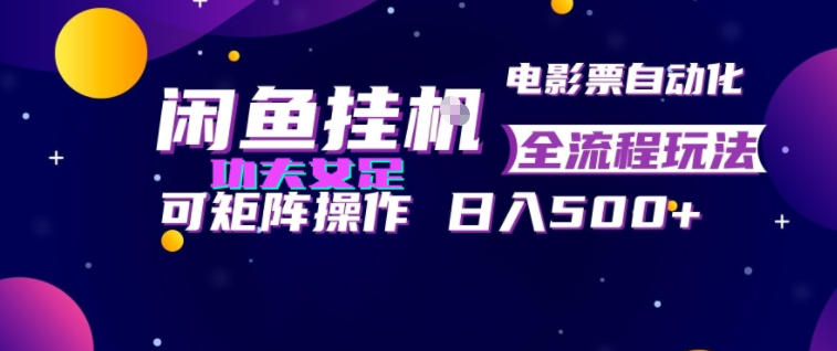 闲鱼挂G卖电影票自动全流程玩法，可矩阵操作，轻松日入500+【揭秘】-hcnxn