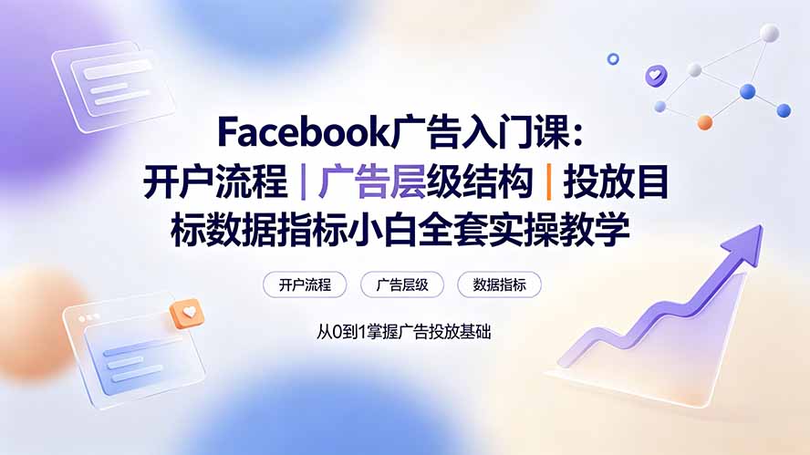 Facebook广告入门课：开户流程｜广告层级结构｜投放目标数据指标小白全套实操教学-hcnxn