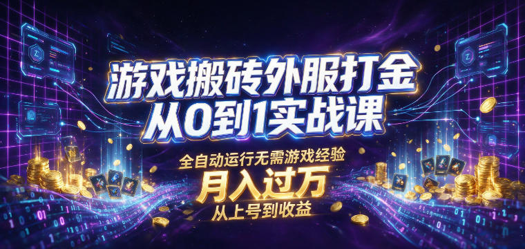游戏搬砖外服打金从0到1实战课，从上号到收益，全自动运行无需游戏经验，月入过1W【揭秘】-hcnxn