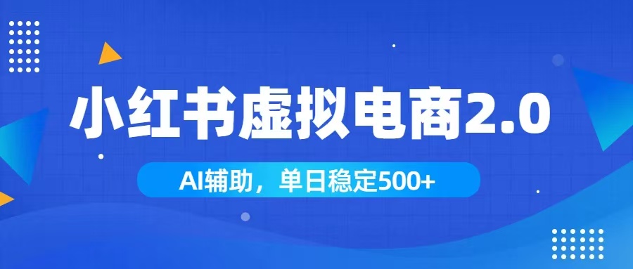 小红书AI虚拟电商2.0，学员实测单日收益1800+，长尾搜索流量持续稳定出单-hcnxn
