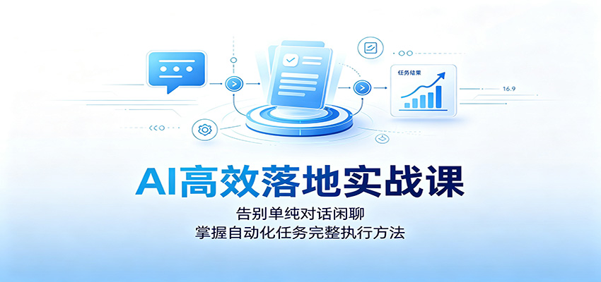 AI高效落地实战课：告别单纯对话闲聊，掌握自动化任务完整执行方法-hcnxn