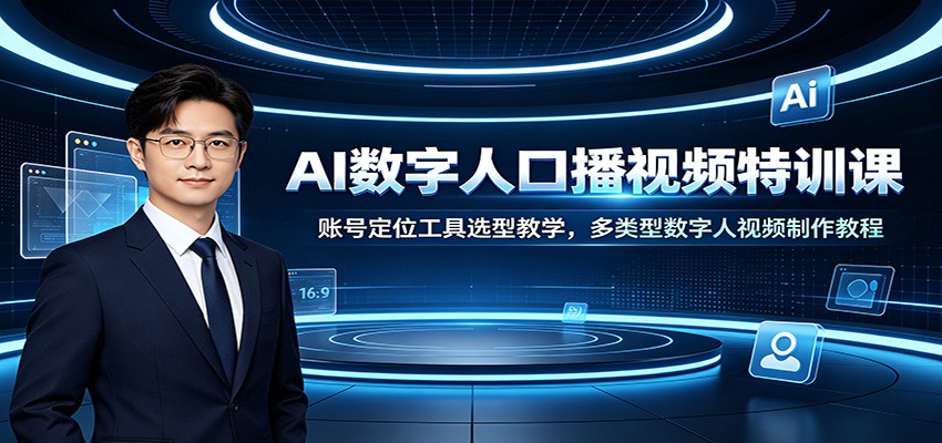 AI数字人口播视频特训课：账号定位工具选型教学，多类型数字人视频制作教程-hcnxn