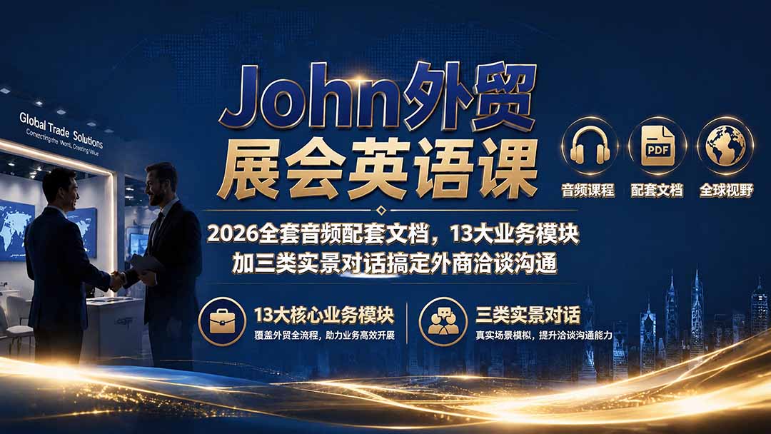 John外贸展会英语课｜2026全套音频配套文档，13大业务模块加三类实景对话搞定外商洽谈沟通-hcnxn