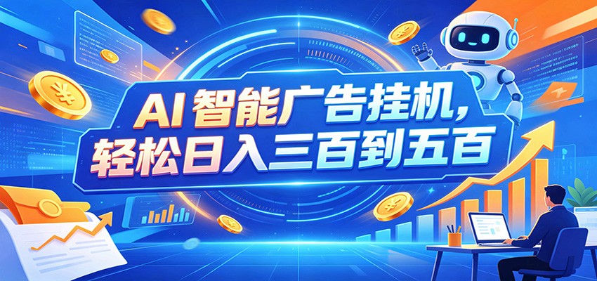 AI智能广告挂机，24小时自动跑，日入300-500，新手零门槛-hcnxn
