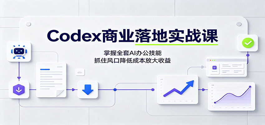 Codex商业落地实战课：掌握全套AI办公技能，抓住风口降低成本放大收益-hcnxn