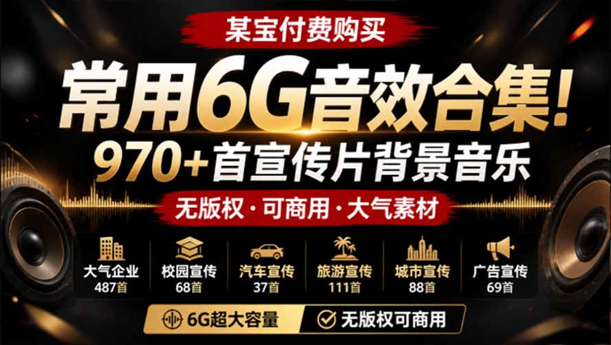 某宝付费购买，常用6G音效合集！970+首宣传片背景音乐，无版权可商用大气素材，分类清晰，高质量内容-hcnxn