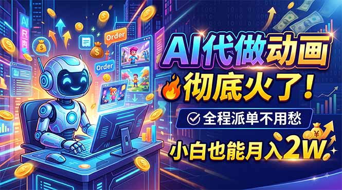 AI代做动画，彻底火了！全程派单不用愁，小白也能月入2W-hcnxn