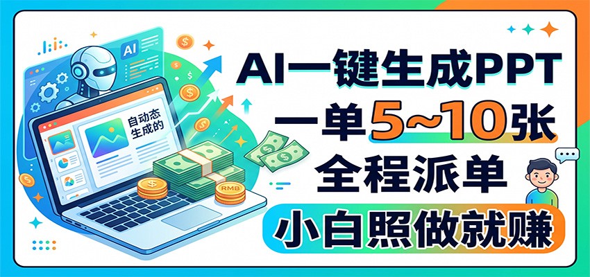 AI一键生成PPT，一单5~10张，全程派单，小白照做就赚-hcnxn