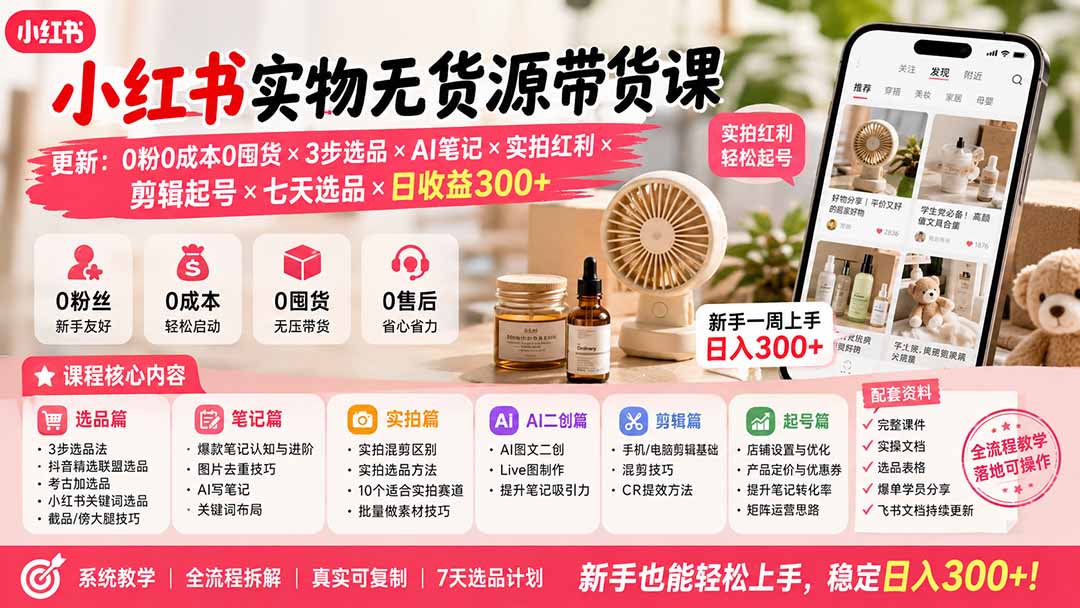 小红书实物无货源带货课-更新：0粉0成本0囤货×3步选品×AI笔记×实拍红利×剪辑起号×七天选品×日收益300+-hcnxn