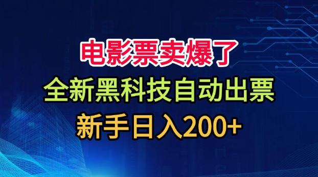 电影票卖爆了，全新黑科技自动出票，附带保姆级教程，新手日入200+【揭秘】-hcnxn