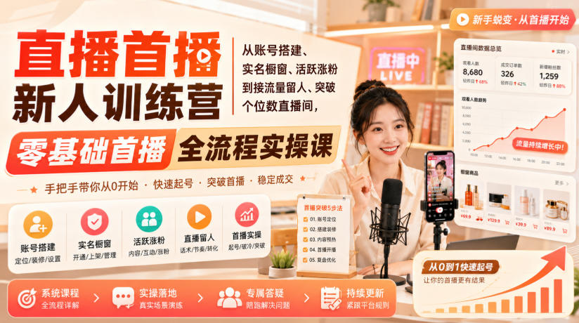直播首播新人训练营｜从账号搭建、实名橱窗、活跃涨粉到接流量留人、突破个位数直播间，零基础首播全流程实操课-hcnxn