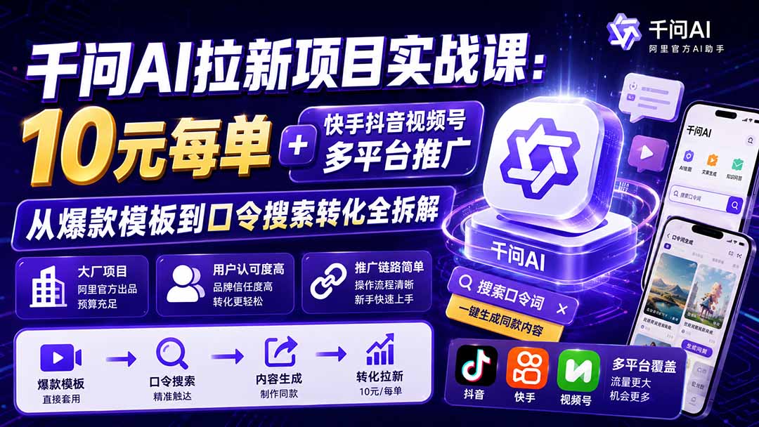 千问AI拉新项目实战课-更新8月：10元每单+快手抖音视频号多平台推广，从爆款模板到口令搜索转化全拆解-hcnxn