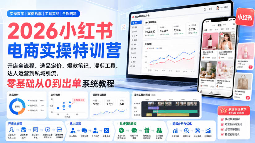 2026小红书电商实操特训营｜开店全流程、选品定价、爆款笔记、混剪工具、达人运营到私域引流，零基础从0到出单系统教程-hcnxn