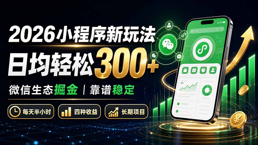 2026小程序新玩法：日均轻松300+ 微信生态掘金靠谱稳定-hcnxn