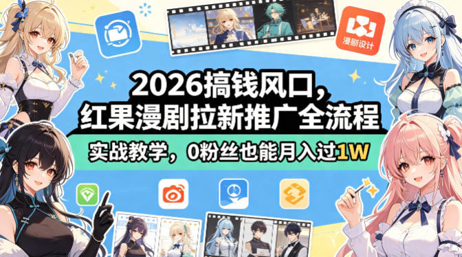 2026搞钱风口，红果漫剧拉新推广全流程实战教学，0粉丝也能月入过1W(更新0819)-hcnxn